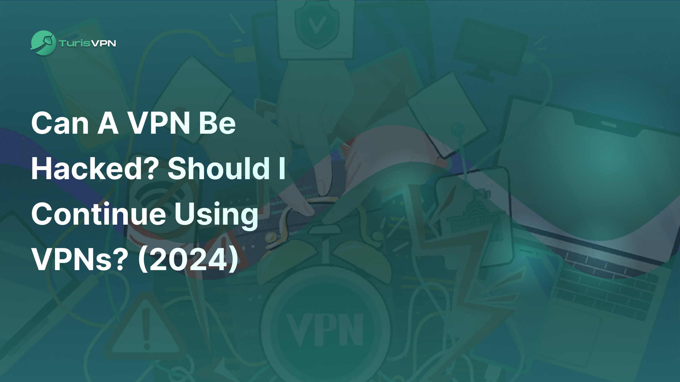Can a VPN Be Hacked? Should I Continue Using VPNs? (2024)
